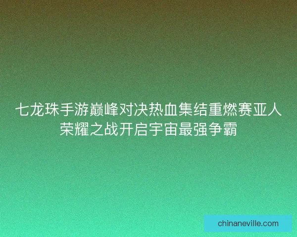七龙珠手游巅峰对决热血集结重燃赛亚人荣耀之战开启宇宙最强争霸