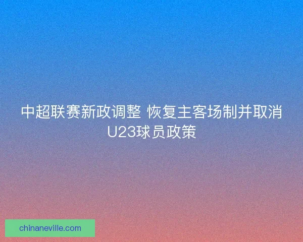 中超联赛新政调整 恢复主客场制并取消U23球员政策