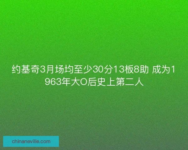 约基奇3月场均至少30分13板8助 成为1963年大O后史上第二人
